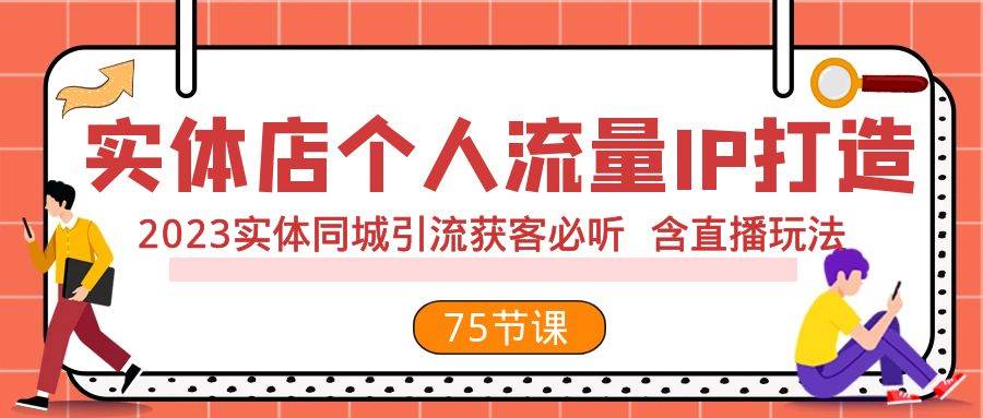 实体店个人流量IP打造 2023实体同城引流获客必听 含直播玩法（75节完整版）-源创智汇网