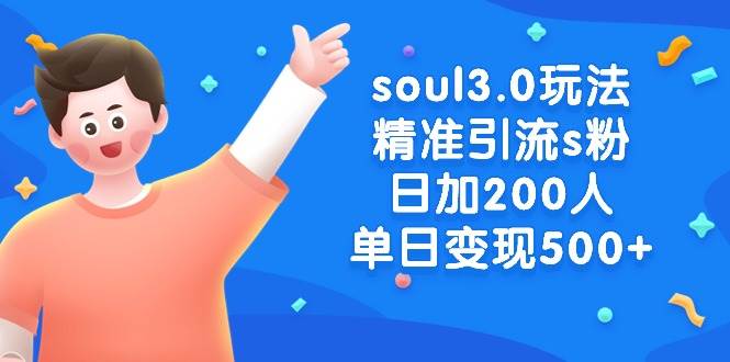 soul3.0玩法精准引流s粉，日加200人单日变现500+-源创智汇网