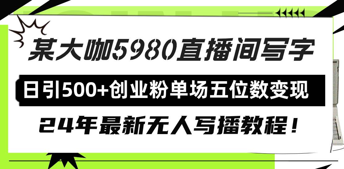 直播间写写字日引500+创业粉，24年最新无人写播教程！单场五位数变现-源创智汇网