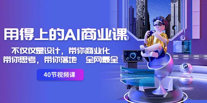 用得上的-AI商业课：不仅仅是设计，带你商业化-带你思考-带你落地-全网最全-源创智汇网