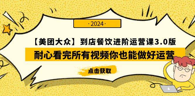 【美团-大众】到店餐饮 进阶运营课3.0版，耐心看完所有视频你也能做好运营-源创智汇网