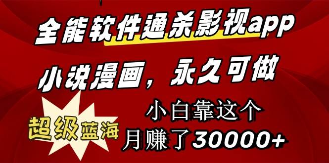 全能软件通杀影视app小说漫画，超级蓝海，小白靠这个月赚了30000+永久可玩-源创智汇网