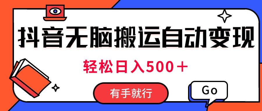 最新抖音视频搬运自动变现，日入500＋！每天两小时，有手就行-源创智汇网