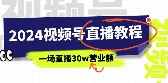 2024视频号直播教程：视频号如何赚钱详细教学，一场直播30w营业额（37节）-源创智汇网
