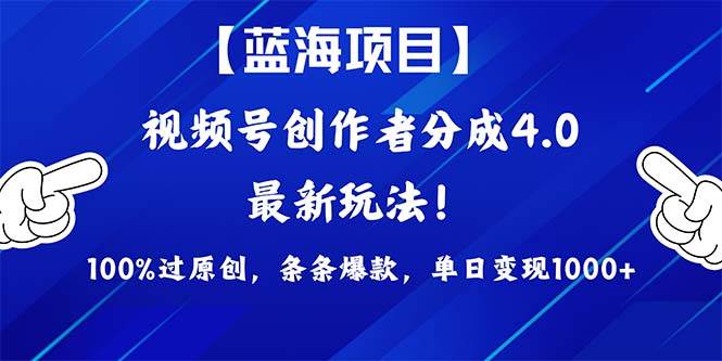 视频号创作者分成4.0玩法，100%过原创，条条爆款，单日1000+-源创智汇网