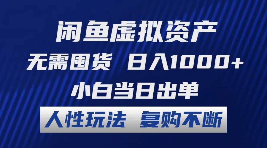 闲鱼虚拟资产 无需囤货 日入1000+ 小白当日出单 人性玩法 复购不断-源创智汇网
