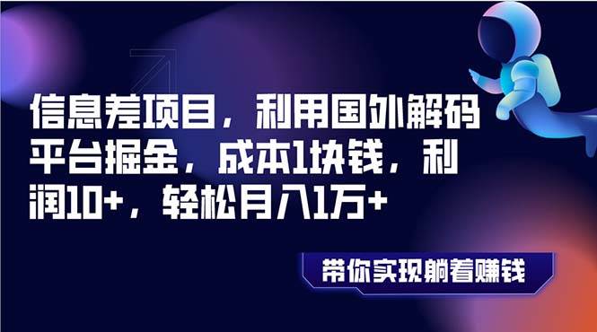 信息差项目，利用国外解码平台掘金，成本1块钱，利润10+，轻松月入1万+-源创智汇网