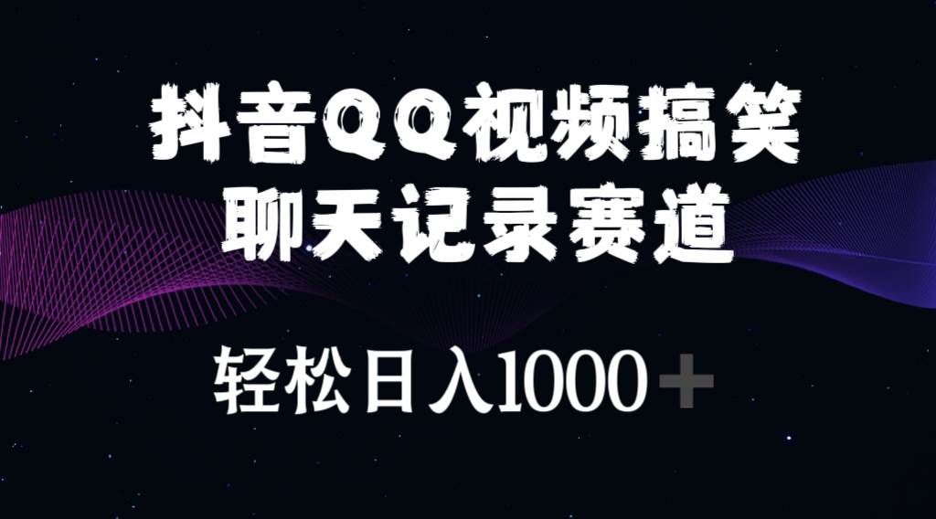 抖音QQ视频搞笑聊天记录赛道 轻松日入1000+-源创智汇网