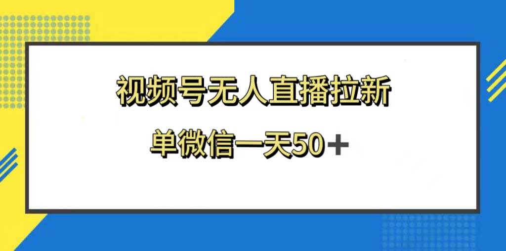 视频号无人直播拉新，新老用户都有收益，单微信一天50+-源创智汇网