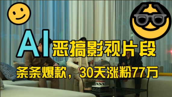 蓝海赛道，AI恶搞影视片段，条条爆款，30天涨粉77万，全流程拆解-源创智汇网