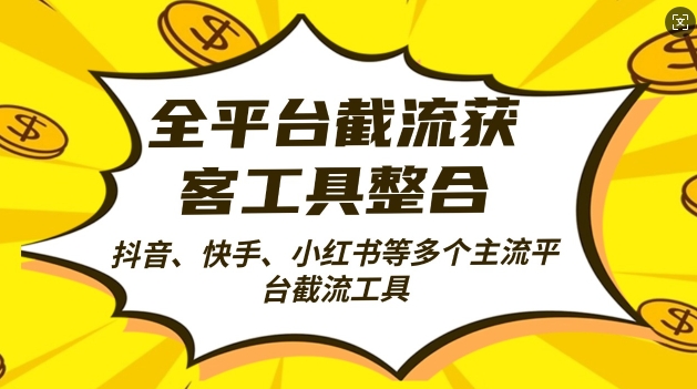 全平台截流获客工县整合全自动引流，日引2000+精准客户-源创智汇网