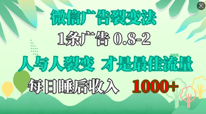 微信广告裂变法，操控人性，自发为你免费宣传，人与人的裂变才是最佳流量，单日睡后收入1k-源创智汇网