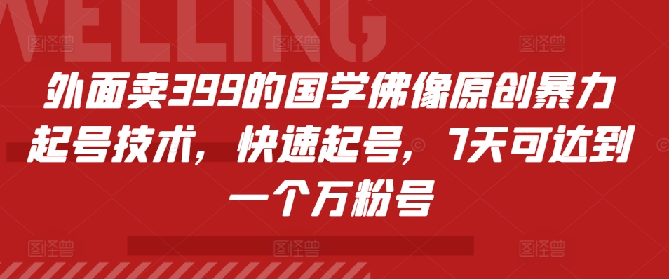 外面卖399的国学佛像原创暴力起号技术，快速起号，7天可达到一个万粉号-源创智汇网