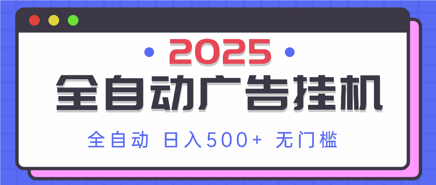 2025最新全自动广告挂机 单机500+实操分享 小白可无脑操作-源创智汇网
