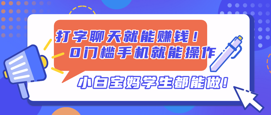 打字聊天就能赚钱！0门槛手机就能操作，小白宝妈学生都能做!-源创智汇网