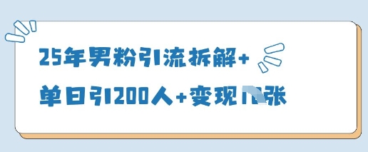 25年男粉引流拆解+单日引200人+变现多张-源创智汇网