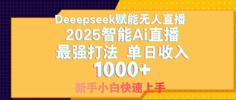 Deepseek赋能无人直播，2025无人直播最强打法，单日收入1000+新手小白…-源创智汇网
