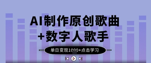 AI制作原创歌曲+数字人歌手，单日变现1k-源创智汇网