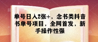 单号日入2张+，念书类抖音书单号项目，全网首发，新手操作性强-源创智汇网