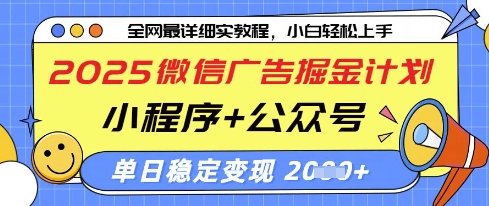 2025微信广告掘金计划，小程序+公众号双管齐下，单日稳定变现过千【揭秘】-源创智汇网