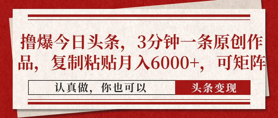 撸爆今日头条，3分钟一条原创作品，复制粘贴月入6000+，可矩阵-源创智汇网