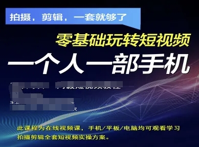 拍摄剪辑全套短视频实操方案，拍摄，剪辑，一套就够了，零基础玩转短视频一个人一部手机-源创智汇网