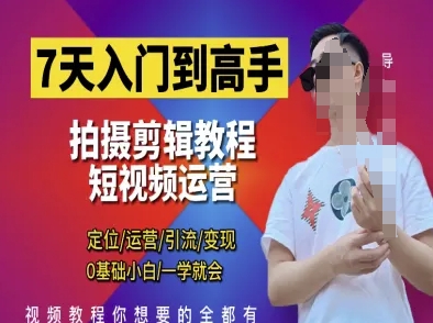 7天入门到高手，短视频剪辑运营高手课，定位 运营 引|流 变现，0基础小白一学就会-源创智汇网