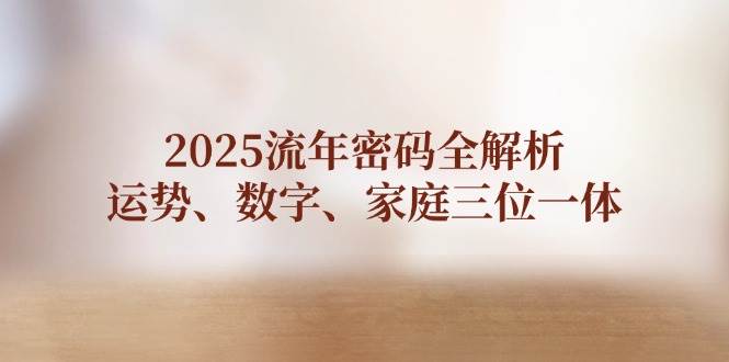 2025流年密码全解析，运势、数字、家庭三位一体-源创智汇网