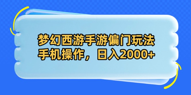 梦幻西游手游偏门玩法，手机操作，日入2000+-源创智汇网