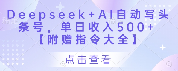 Deepseek+AI自动写头条号，单日收入500+ 【附赠指令大全】-源创智汇网