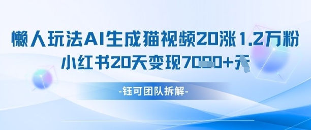 懒人玩法AI生成猫咪图片视频，20涨1.2W万粉，小红书商单20天变现7k-源创智汇网