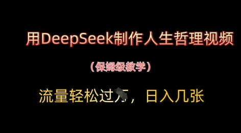 用DeepSeek制作人生哲理视频，流量轻松过W，日入几张-源创智汇网