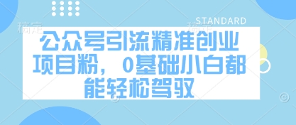 公众号引流精准创业项目粉，0基础小白都能轻松驾驭-源创智汇网