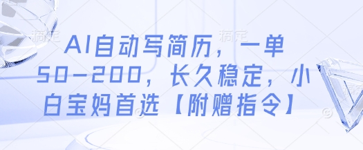 AI自动写简历，一单50-200，长久稳定，小白宝妈首选【附赠指令】-源创智汇网