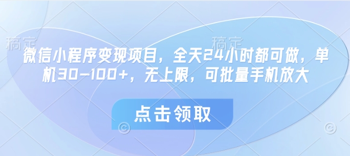 微信小程序变现项目，全天24小时都可做，单机30-100+，无上限，可批量手机放大-源创智汇网
