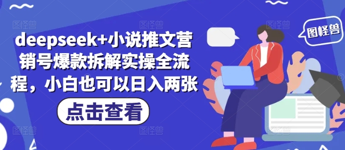 deepseek+小说推文营销号爆款拆解实操全流程，小白也可以日入两张-源创智汇网