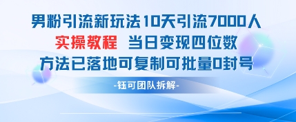 男粉引流新玩法10天引流7000人当日变现四位数可复制可批量0封号-源创智汇网