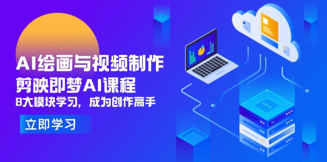 AI绘画与视频制作，剪映即梦AI课程，8大模块学习，成为创作高手-源创智汇网