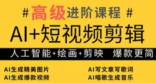 AI+短视频剪辑，人工智能+绘画+剪映，爆款秘籍进阶教学-源创智汇网
