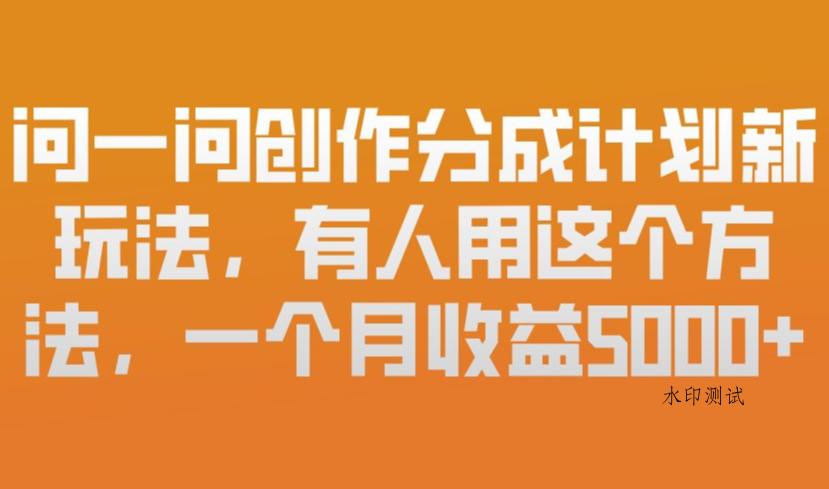 问一问创作分成计划新玩法，有人用这个方法，一个月收益5k，新手友好，有微信就能做【揭秘】-空间云网创