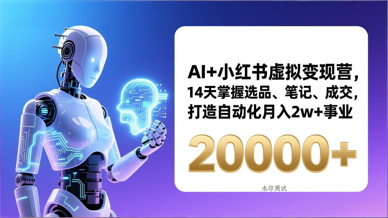 AI+小红书虚拟变现营，14天掌握选品、笔记、成交，打造自动化月入2w+事业(更新-空间云网创