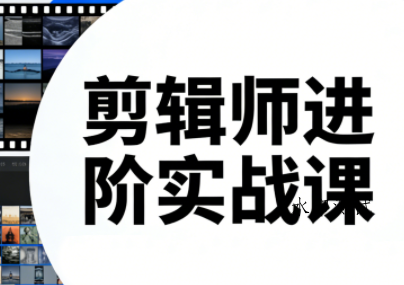 剪辑师进阶实战课(更新23年-25年)-空间云网创