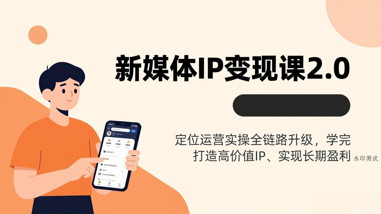 新媒体IP变现课2.0，定位运营实操全链路升级，学完打造高价值IP、实现长期盈利-空间云网创