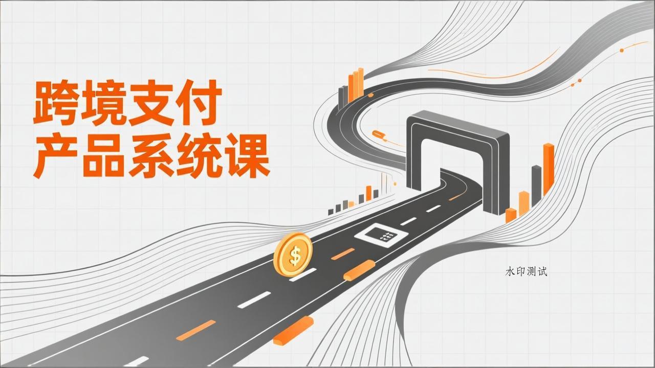 跨境支付产品系统课，涵盖基础理论、通道解析、核心系统设计，附赠11套原型，助力升职加薪-空间云网创
