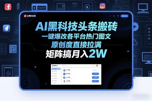 AI黑科技头条搬砖,一键爆改各平台热门图文,原创度直接拉满,矩阵搞月入2W+【揭秘】-空间云网创