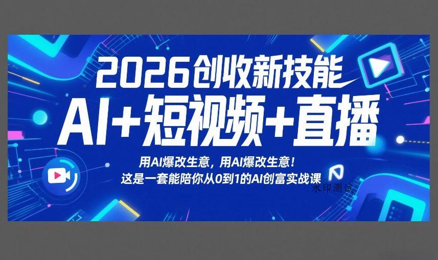 2026创收新技能AI+短视频+直播，用AI爆改生意，这是一套能陪你从0到1的AI创富实战课-空间云网创