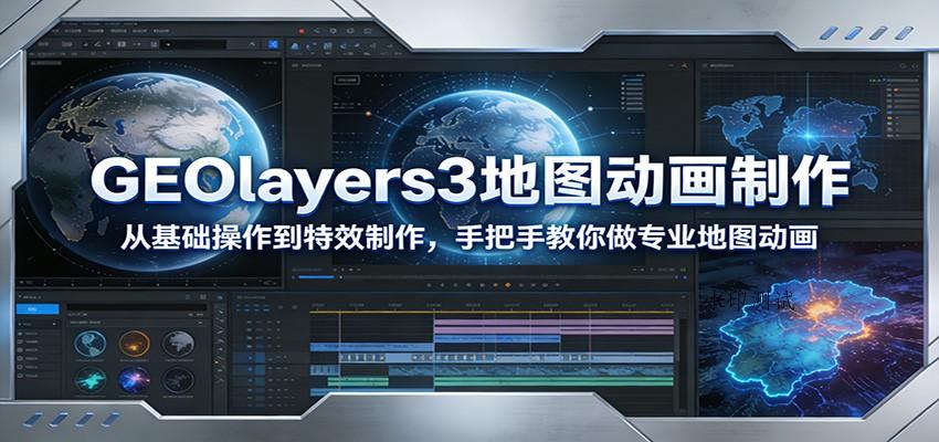 GEOlayers3地图动画制作：从基础操作到特效制作，手把手教你做专业地图动画-空间云网创