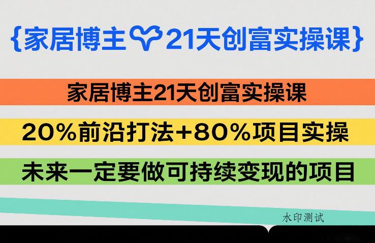 家居博主21天创富实操课,20%前沿打法+80%项目实操,未来一定要做可持续变现的项目-空间云网创