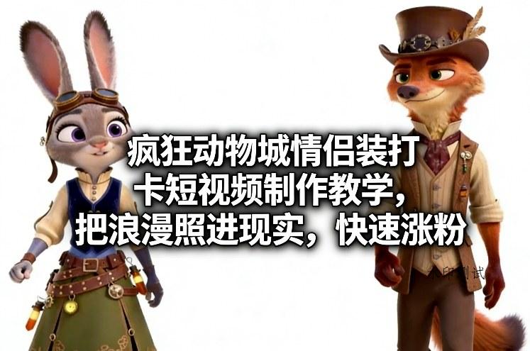 疯狂动物城情侣装打卡短视频制作教学，把浪漫照进现实，快速涨粉-空间云网创