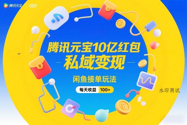 腾讯元宝10亿红包，私域变现，闲鱼接单玩法，每天收益100+-空间云网创